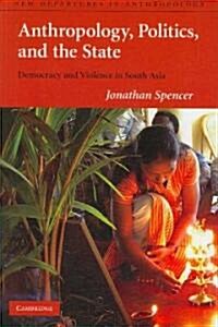 Anthropology, Politics, and the State : Democracy and Violence in South Asia (Paperback)