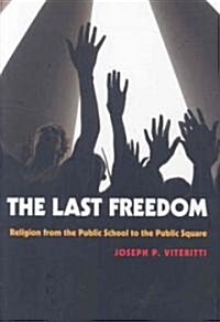 The Last Freedom: Religion from the Public School to the Public Square (Hardcover)