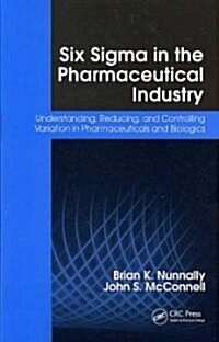Six SIGMA in the Pharmaceutical Industry: Understanding, Reducing, and Controlling Variation in Pharmaceuticals and Biologics (Paperback)