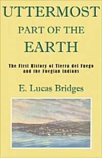 Uttermost Part of the Earth: A History of Tierra del Fuego and the Fuegians (Hardcover)