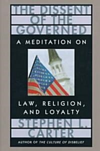 The Dissent of the Governed: A Meditation on Law, Religion, and Loyalty (Hardcover)