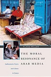 The Moral Resonance of Arab Media : Audiocassette Poetry and Culture in Yemen (Paperback)