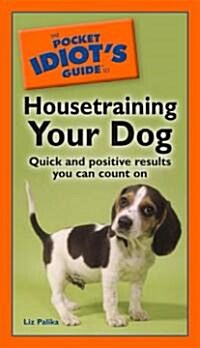 The Pocket Idiots Guide to Housetraining Your Dog (Paperback, 1st)