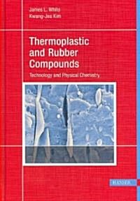 Thermoplastic and Rubber Compounds: Technology and Physical Chemistry (Hardcover)