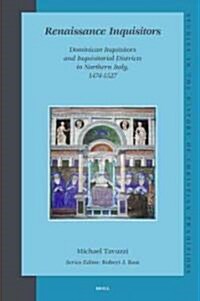 Renaissance Inquisitors: Dominican Inquisitors and Inquisitorial Districts in Northern Italy, 1474-1527 (Hardcover)