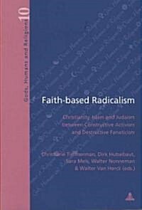 Faith-Based Radicalism: Christianity, Islam, and Judaism Between Constructive Activism and Destructive Fanaticism (Paperback)