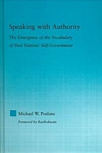 Speaking with Authority : The Emergence of the Vocabulary of First Nations Self-Government (Hardcover)