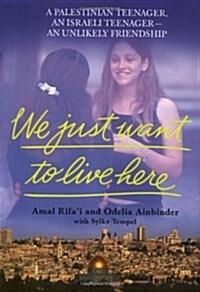 We Just Want to Live Here: A Palestinian Teenager, an Israeli Teenager, an Unlikely Friendship (Paperback)