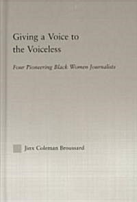Giving a Voice to the Voiceless : Four Pioneering Black Women Journalists (Hardcover)