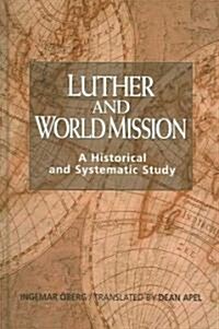 Luther and World Mission: A Historical and Systematic Study with Special Reference to Luthers Bible Exposition (Hardcover)