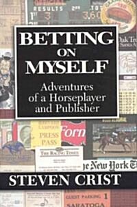 Betting on Myself: Adventures of a Horseplayer and Publisher (Hardcover)