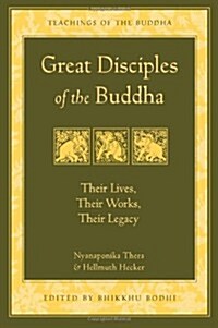 Great Disciples of the Buddha: Their Lives, Their Works. Their Legacy (Paperback)