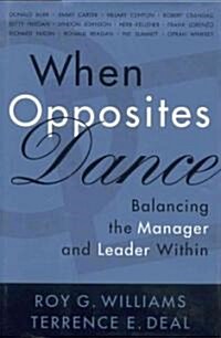 When Opposites Dance : Balancing the Manager and Leader within (Hardcover)