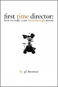 First Time Director: How to Make Your Breakthrough Movie (Paperback)