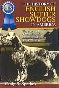 The History of English Setter Showdogs in America (Hardcover)