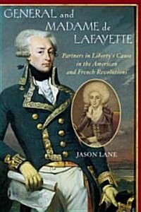 General and Madam de Lafayette: Partners in Libertys Cause in the American and French Revolutions (Hardcover)