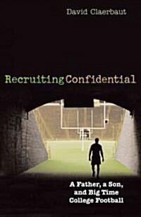 Recruiting Confidential: A Father, a Son, and Big Time College Football (Hardcover)