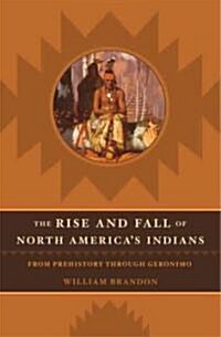 The Rise and Fall of North American Indians: From Prehistory Through Geronimo (Hardcover)