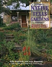 Native Texas Gardens: Maximum Beauty Minimum Upkeep (Paperback)