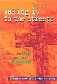 Taking It to the Streets: Using the Arts to Transform Your Community (Paperback)