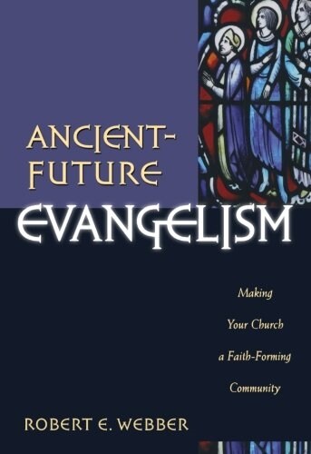 Ancient-Future Evangelism: Making Your Church a Faith-Forming Community (Paperback)