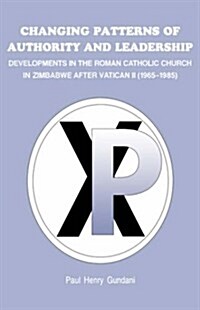 Changing Patterns of Authority and Leadership: Developments in the Roman Catholic Church in Zimbabwe (Paperback)
