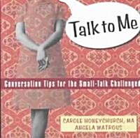 Talk to Me: Conversation Tips for the Small-Talk Challenged (Paperback)