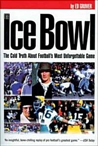 The Ice Bowl: The Cold Truth about Footballs Most Unforgettable Game (Paperback)