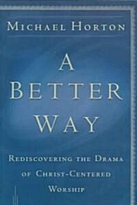 A Better Way: Rediscovering the Drama of God-Centered Worship (Paperback)