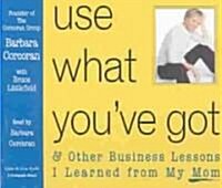 Use What Youve Got: & Other Business Lessons I Learned from My Mom (Audio CD)