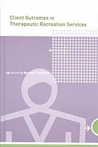 Client Outcomes in Therapeutic Recreation Services (Hardcover)