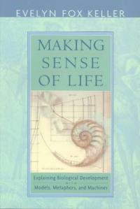 Making Sense of Life: Explaining Biological Development with Models, Metaphors, and Machines (Paperback)