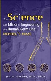 The Science and Ethics of Engineering the Human Germ Line: Mendels Maze (Hardcover)