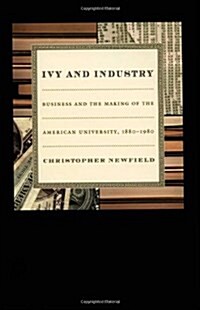 Ivy and Industry: Business and the Making of the American University, 1880-1980 (Hardcover)