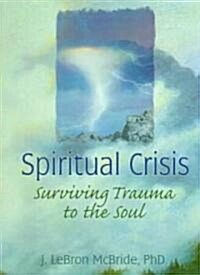 Spiritual Crisis: Surviving Trauma to the Soul (Paperback)