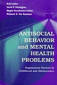 Antisocial Behavior and Mental Health Problems: Explanatory Factors in Childhood and Adolescence (Hardcover)