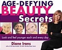 Age-Defying Beauty Secrets: Look and Feel Younger Each and Every Day (Paperback)