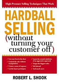 Hardball Selling: (How to Turn the Pressure On, Without Turning Your Customer Off) (Paperback)