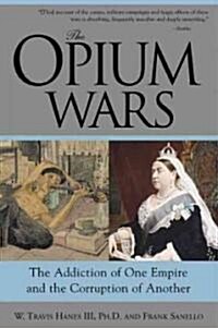The Opium Wars: The Addiction of One Empire and the Corruption of Another (Paperback)