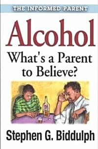 Alcohol: Whats a Parent to Believe? (Paperback)