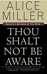 Thou Shalt Not Be Aware: Societys Betrayal of the Child (Paperback)