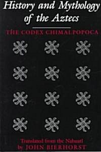 History and Mythology of the Aztecs: The Codex Chimalpopoca (Paperback)