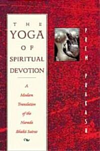 The Yoga of Spiritual Devotion: A Modern Translation of the Narada Bhakti Sutras (Paperback)