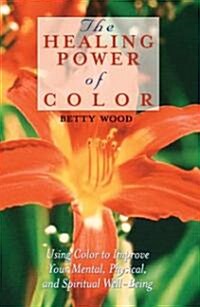 The Healing Power of Color: Using Color to Improve Your Mental, Physical, and Spiritual Well-Being (Paperback)