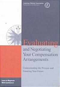 Evaluating and Negotiating Your Compensation Arrangements: Understanding the Process and Ensuring Your Future                                          (Paperback)