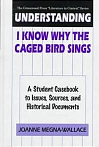 Understanding I Know Why the Caged Bird Sings: A Student Casebook to Issues, Sources, and Historical Documents (Hardcover)