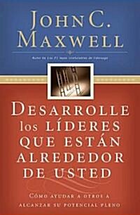 Desarrolle Los L?eres Que Est? Alrededor de Usted: C?o Ayudar a Otros a Alcanzar Su Potencial Pleno = Developing the Leaders Around You (Paperback)