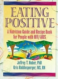 Eating Positive: A Nutrition Guide and Recipe Book for People with Hiv/AIDS (Paperback)