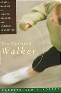 The Spirited Walker: Fitness Walking for Clarity, Balance, and Spiritual Connection (Paperback)