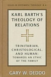 Karl Barths Theology of Relations: Trinitarian, Christological, and Human: Towards an Ethic of the Family (Hardcover)